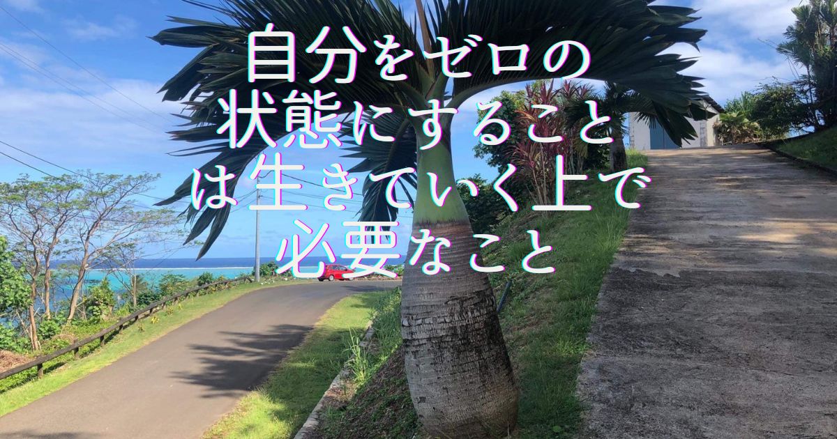 自分をゼロの状態にすることは生きていく上で必要なこと