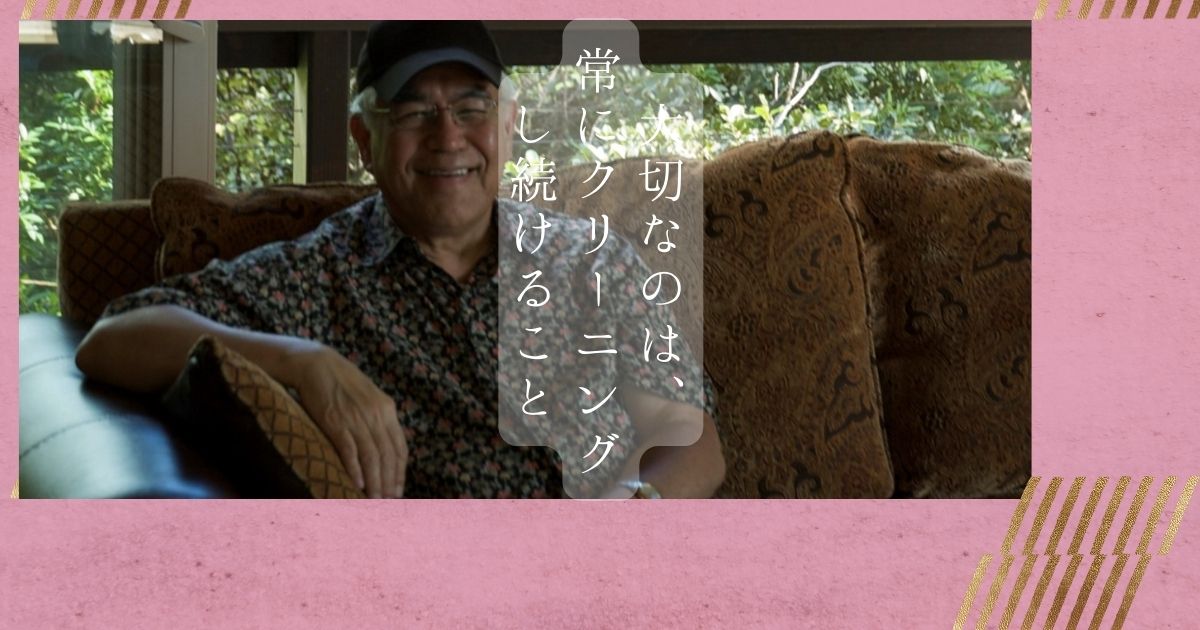 大切なのは、常にクリーニングし続けること