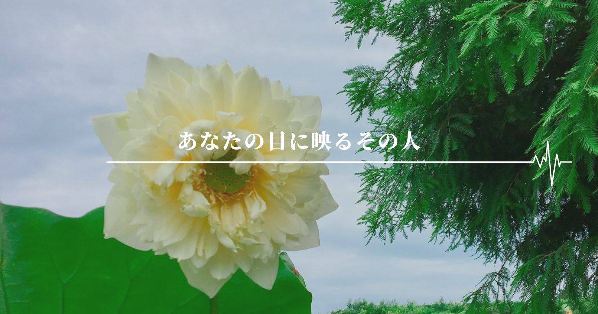 あなたの目に映るその人