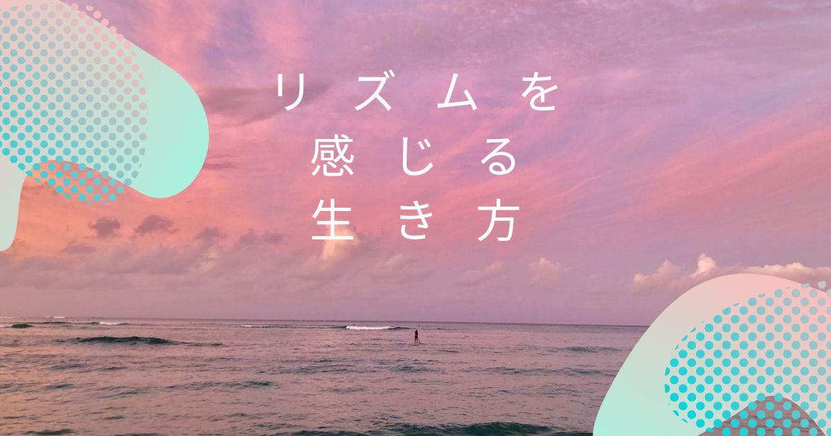 リズムを感じる生き方